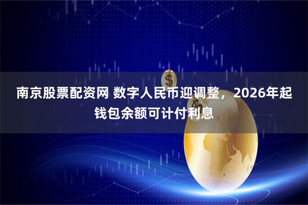 南京股票配资网 数字人民币迎调整，2026年起钱包余额可计付利息